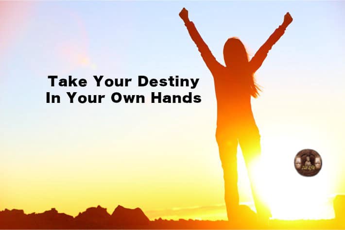 Take Your Destiny In Your Own Hands
